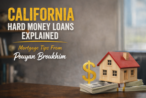 California hard money loans explained - mortgage tips from Pouyan Broukhim